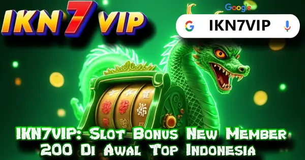 IKN7VIP: Slot Bonus New Member 200 Di Awal Top Indonesia